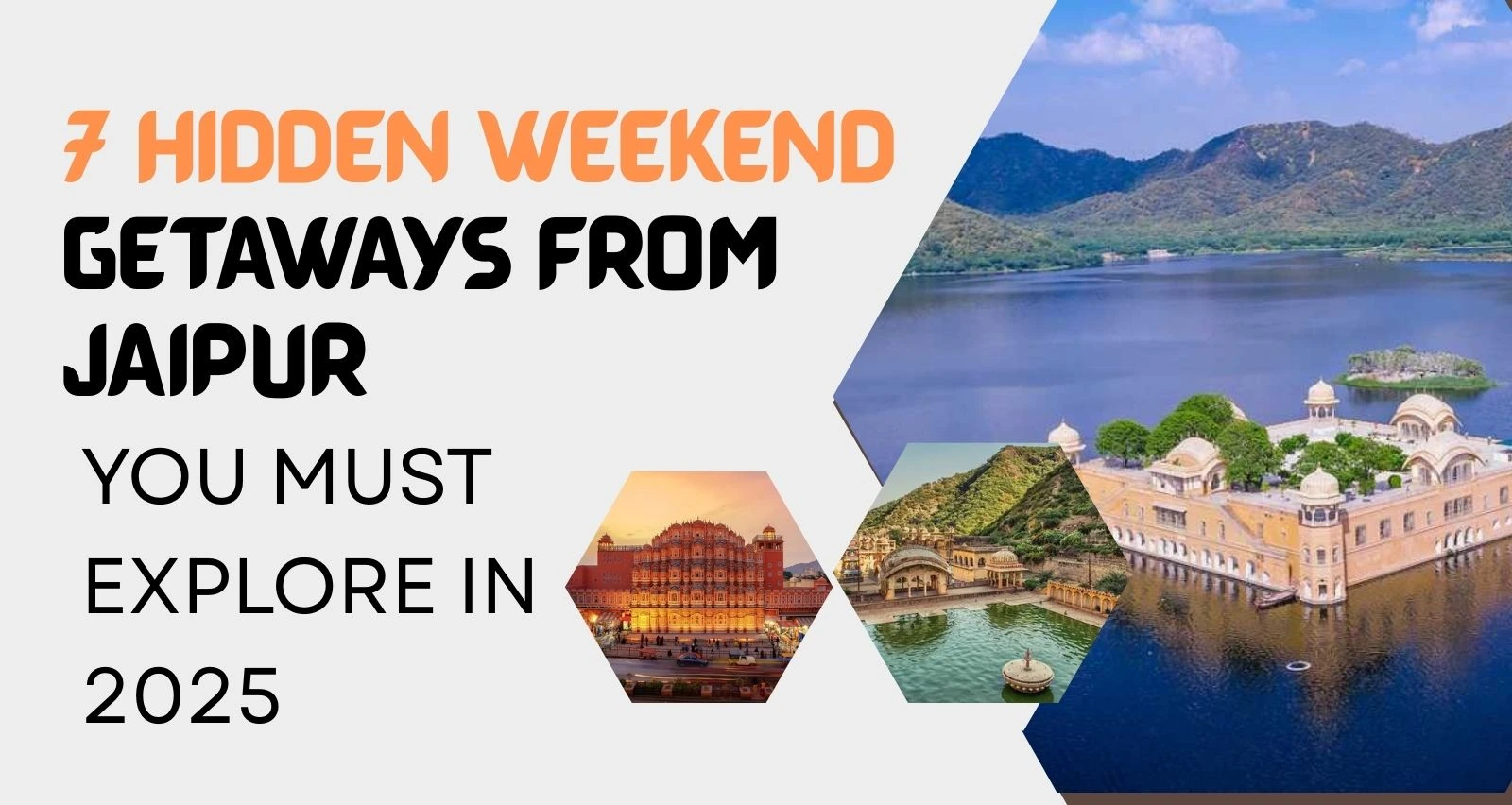 7 Hidden Weekend Getaways from Jaipur You Must Explore in 2025