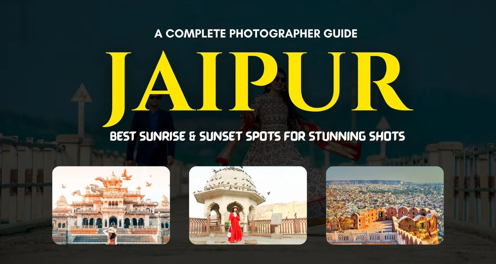 Photographers Guide to Jaipur – Best Sunrise & Sunset Spots for Stunning Shots