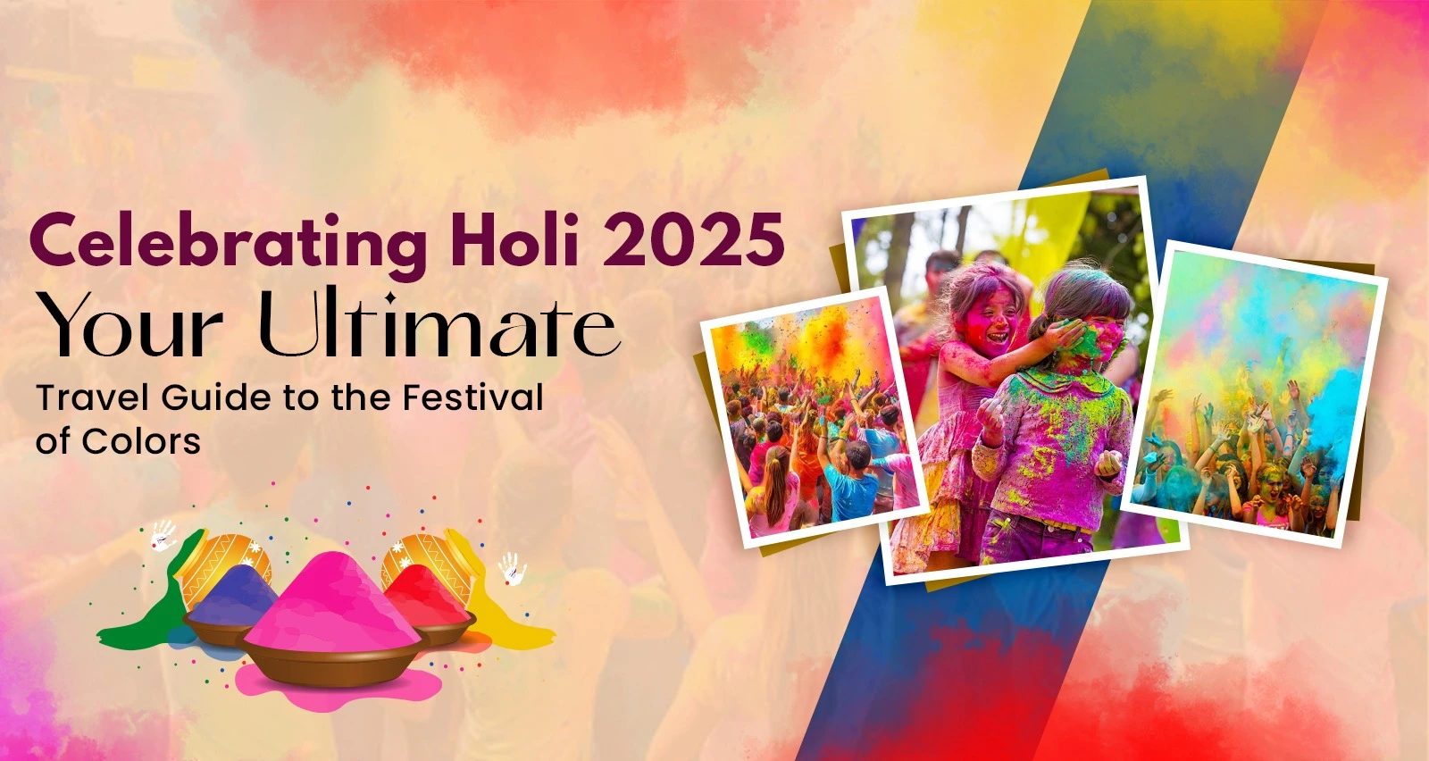 Celebrating Holi 2025: Your Ultimate Travel Guide to the Festival of Colors